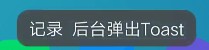 Toast：前后台弹出Toast不一致？